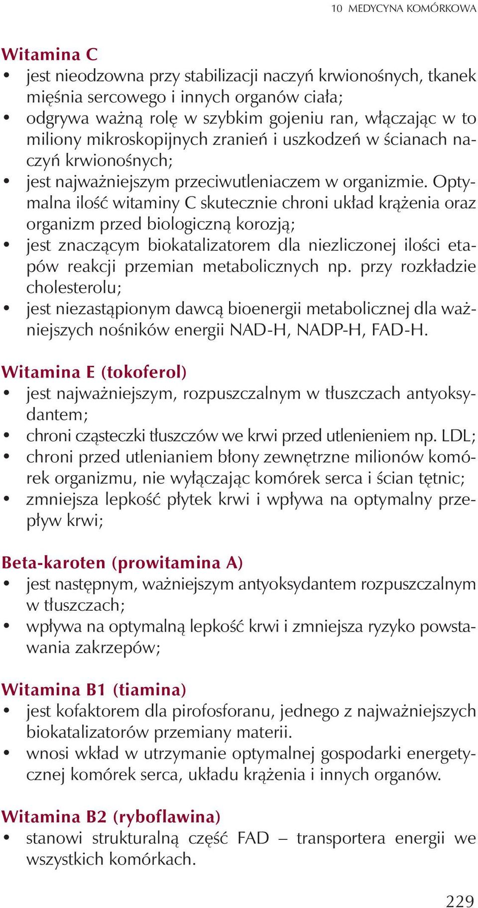 Optymalna iloœæ witaminy C skutecznie chroni uk³ad kr¹ enia oraz organizm przed biologiczn¹ korozj¹; jest znacz¹cym biokatalizatorem dla niezliczonej iloœci etapów reakcji przemian metabolicznych np.