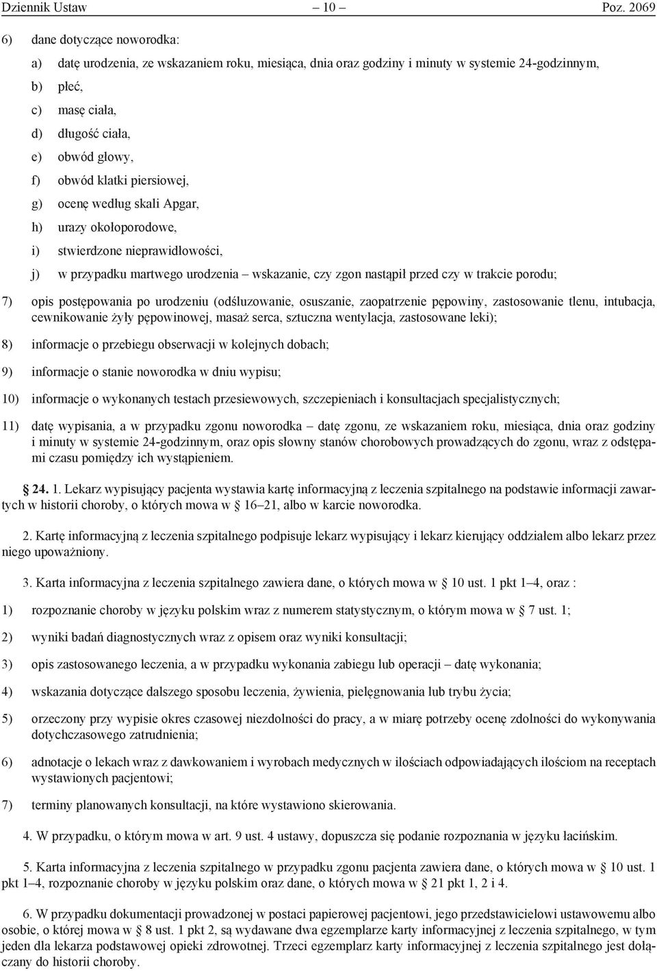 obwód klatki piersiowej, g) ocenę według skali Apgar, h) urazy okołoporodowe, i) stwierdzone nieprawidłowości, j) w przypadku martwego urodzenia wskazanie, czy zgon nastąpił przed czy w trakcie