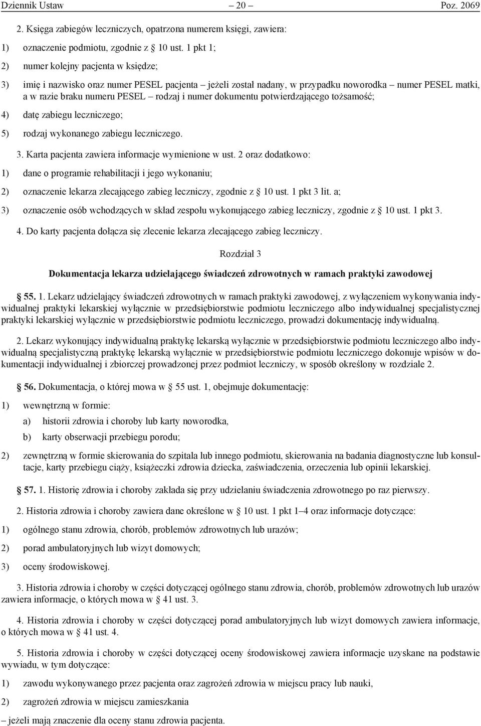 dokumentu potwierdzającego tożsamość; 4) datę zabiegu leczniczego; 5) rodzaj wykonanego zabiegu leczniczego. 3. Karta pacjenta zawiera informacje wymienione w ust.