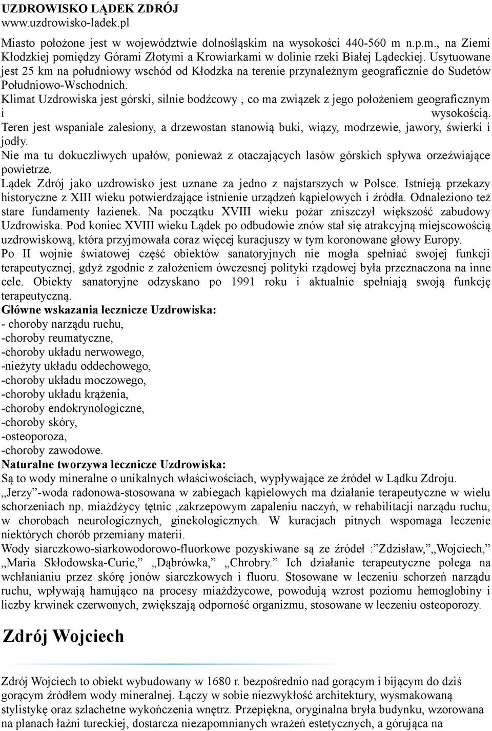 Klimat Uzdrowiska jest górski, silnie bodźcowy, co ma związek z jego położeniem geograficznym i wysokością.