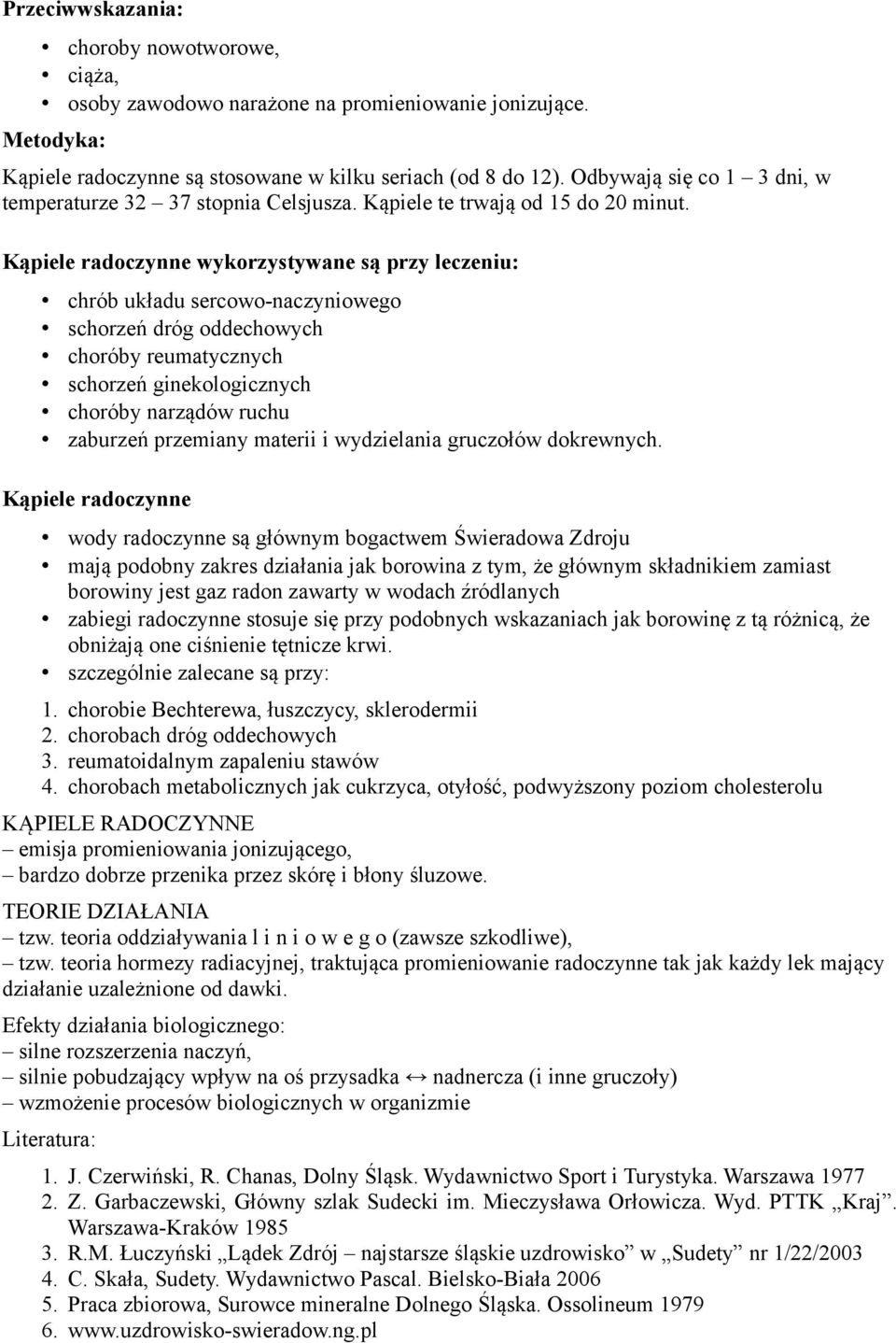 Kąpiele radoczynne wykorzystywane są przy leczeniu: chrób układu sercowo-naczyniowego schorzeń dróg oddechowych choróby reumatycznych schorzeń ginekologicznych choróby narządów ruchu zaburzeń