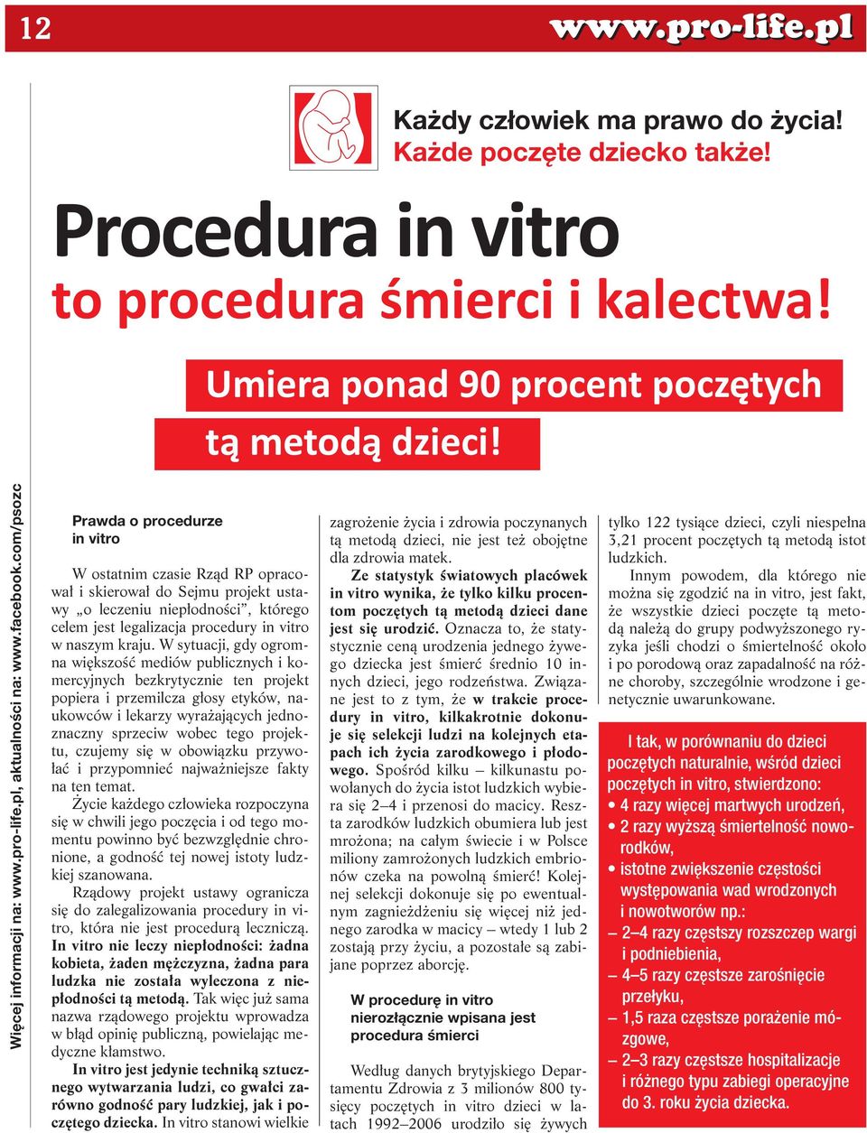 com/psozc Prawda o procedurze in vitro W ostatnim czasie Rząd RP opracował i skierował do Sejmu projekt ustawy o leczeniu niepłodności, którego celem jest legalizacja procedury in vitro w naszym