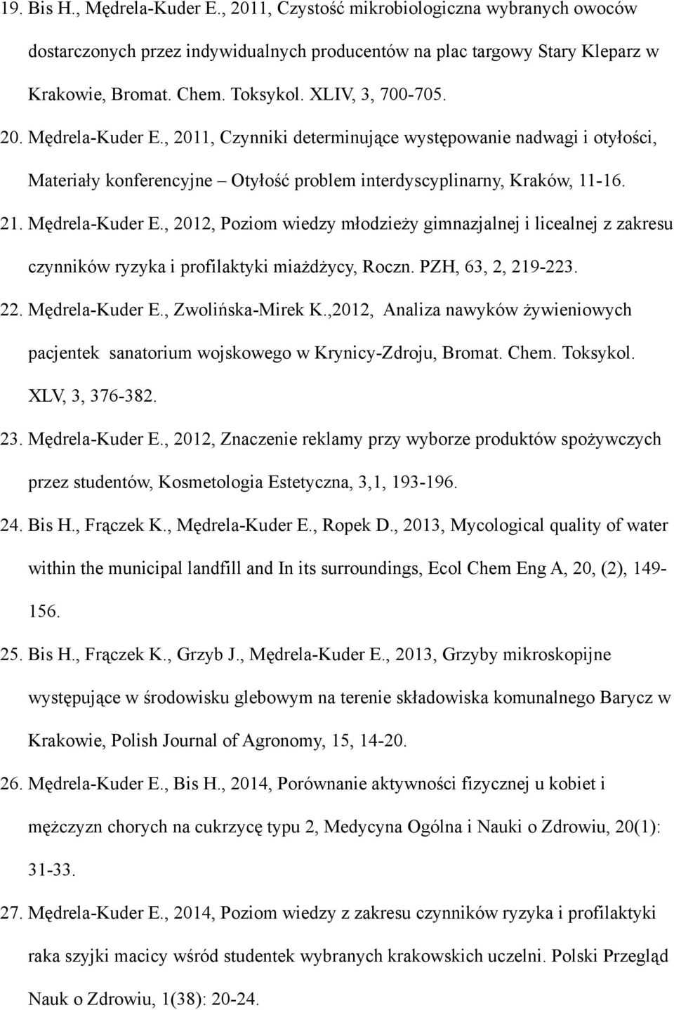 PZH, 63, 2, 219-223. 22. Mędrela-Kuder E., Zwolińska-Mirek K.,2012, Analiza nawyków żywieniowych pacjentek sanatorium wojskowego w Krynicy-Zdroju, Bromat. Chem. Toksykol. XLV, 3, 376-382. 23.