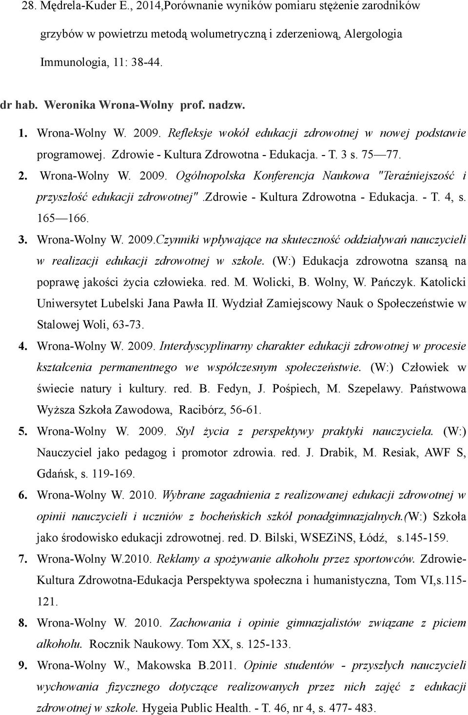 zdrowie - Kultura Zdrowotna - Edukacja. - T. 4, s. 165 166. 3. Wrona-Wolny W. 2009.Czynniki wpływające na skuteczność oddziaływań nauczycieli w realizacji edukacji zdrowotnej w szkole.