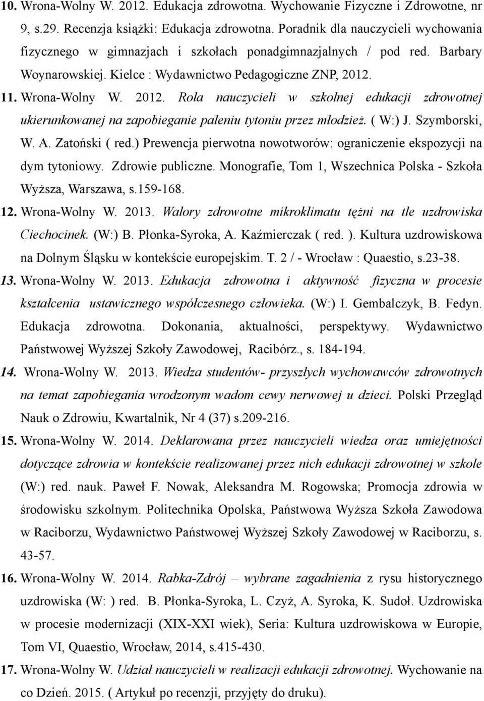 11. Wrona-Wolny W. 2012. Rola nauczycieli w szkolnej edukacji zdrowotnej ukierunkowanej na zapobieganie paleniu tytoniu przez młodzież. ( W:) J. Szymborski, W. A. Zatoński ( red.