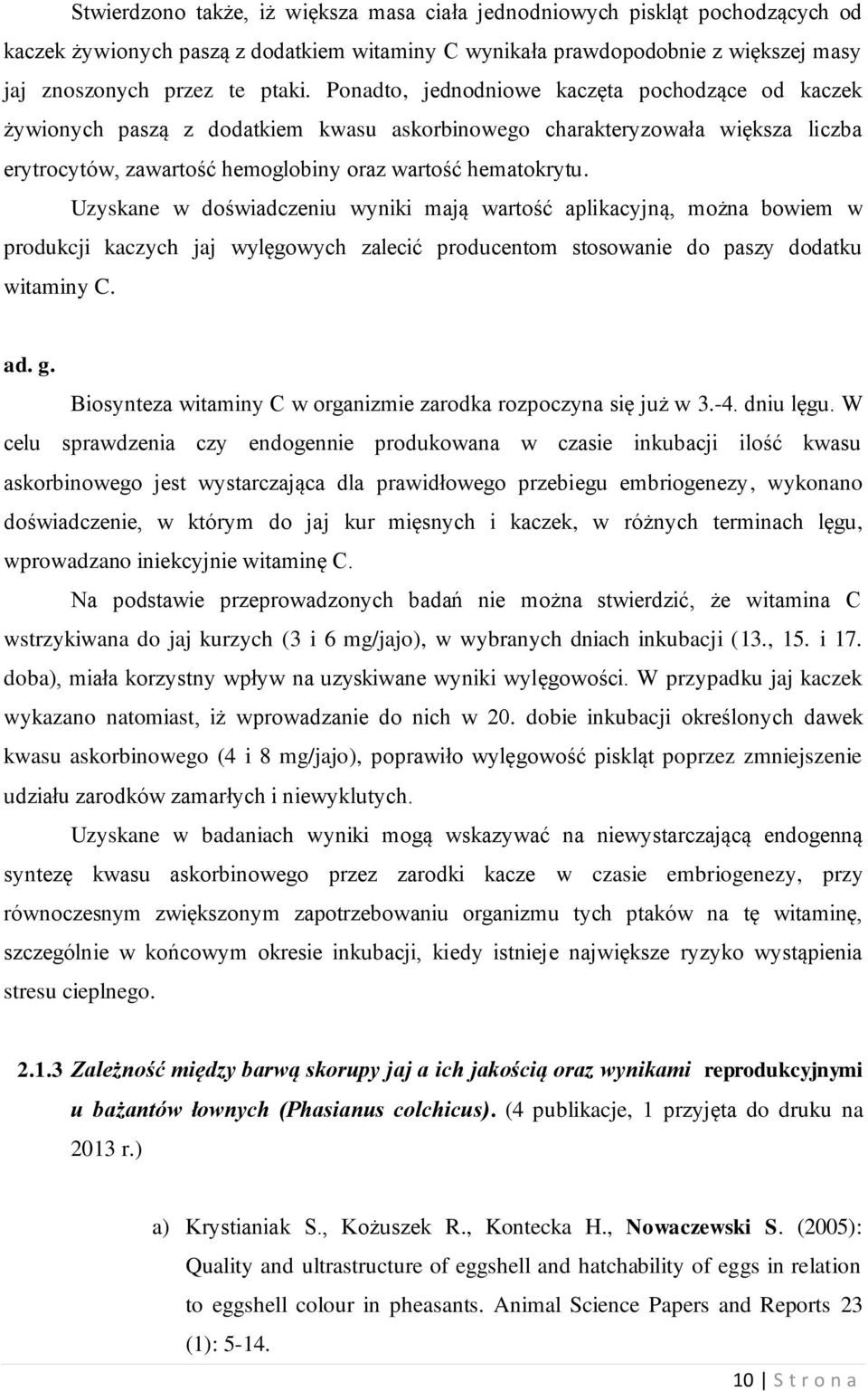 Uzyskane w doświadczeniu wyniki mają wartość aplikacyjną, można bowiem w produkcji kaczych jaj wylęgowych zalecić producentom stosowanie do paszy dodatku witaminy C. ad. g.