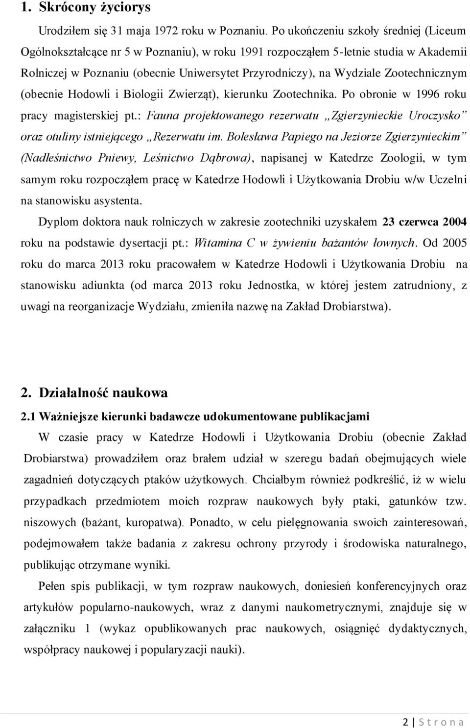 Zootechnicznym (obecnie Hodowli i Biologii Zwierząt), kierunku Zootechnika. Po obronie w 1996 roku pracy magisterskiej pt.