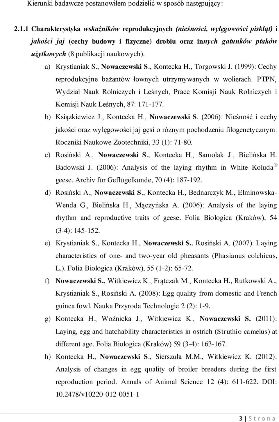 a) Krystianiak S., Nowaczewski S., Kontecka H., Torgowski J. (1999): Cechy reprodukcyjne bażantów łownych utrzymywanych w wolierach.