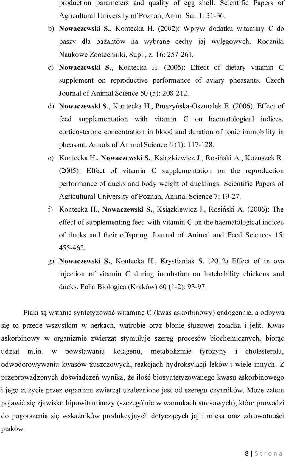 (2005): Effect of dietary vitamin C supplement on reproductive performance of aviary pheasants. Czech Journal of Animal Science 50 (5): 208-212. d) Nowaczewski S., Kontecka H., Pruszyńska-Oszmałek E.