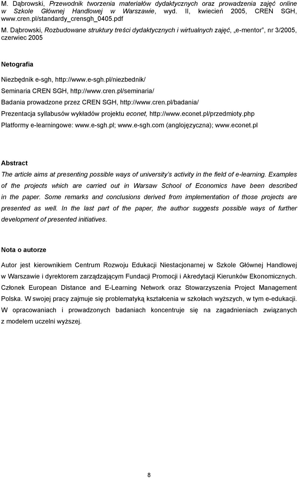 cren.pl/seminaria/ Badania prowadzone przez CREN SGH, http://www.cren.pl/badania/ Prezentacja syllabusów wykładów projektu econet, http://www.econet.pl/przedmioty.php Platformy e-learningowe: www.