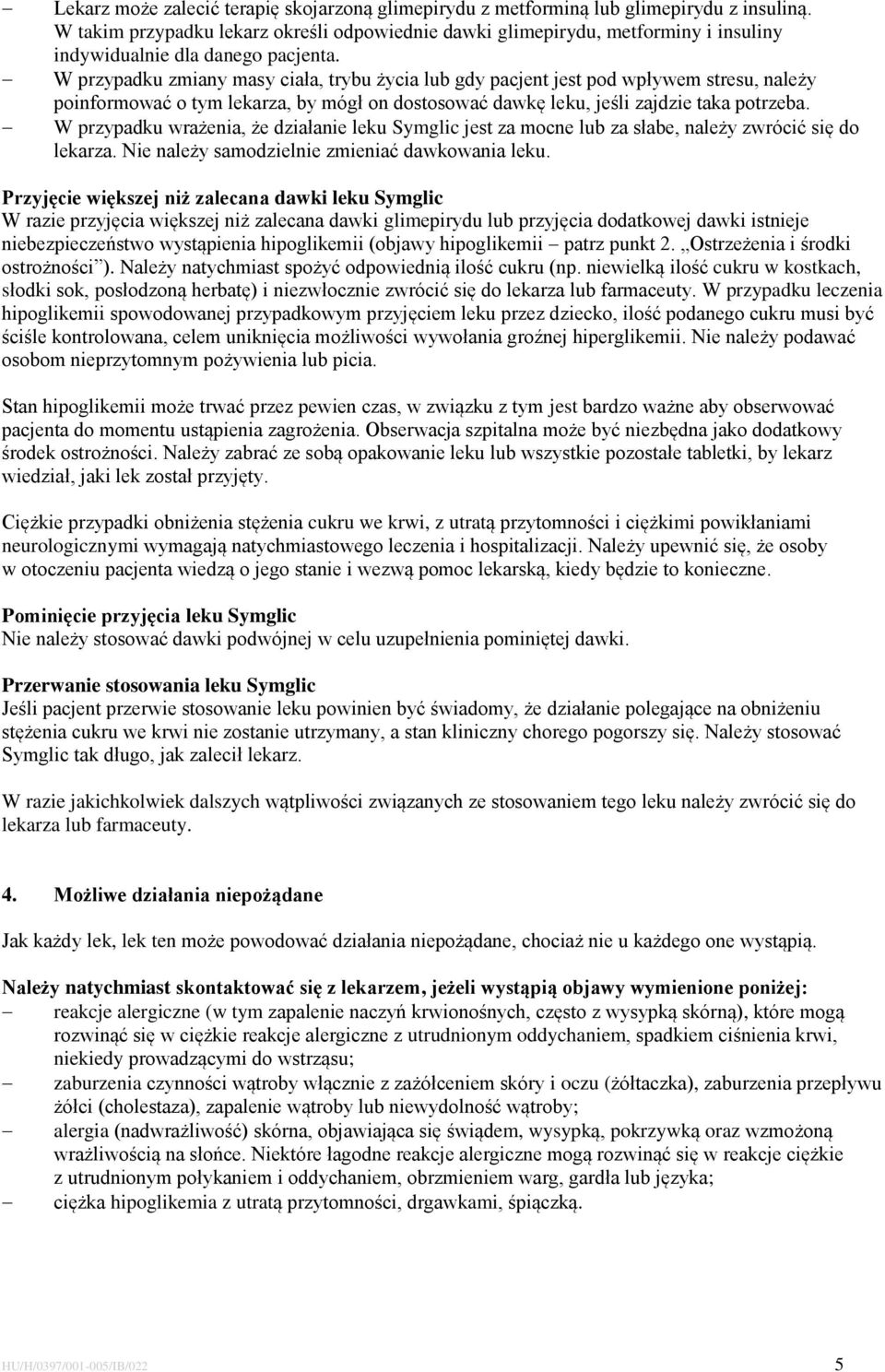 W przypadku zmiany masy ciała, trybu życia lub gdy pacjent jest pod wpływem stresu, należy poinformować o tym lekarza, by mógł on dostosować dawkę leku, jeśli zajdzie taka potrzeba.