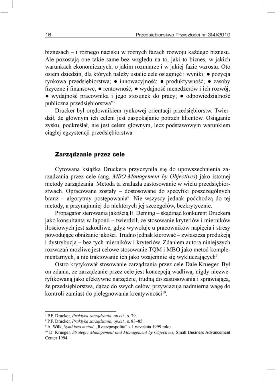 Oto osiem dziedzin, dla których należy ustalić cele osiągnięć i wyniki: pozycja rynkowa przedsiębiorstwa; innowacyjność; produktywność; zasoby fizyczne i finansowe; rentowność; wydajność menedżerów i