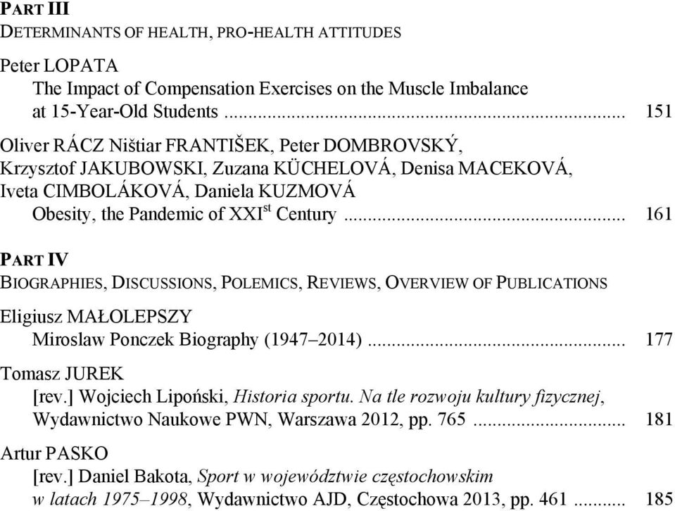 .. 161 PART IV BIOGRAPHIES, DISCUSSIONS, POLEMICS, REVIEWS, OVERVIEW OF PUBLICATIONS Eligiusz MAŁOLEPSZY Miroslaw Ponczek Biography (1947 2014)... 177 Tomasz JUREK [rev.