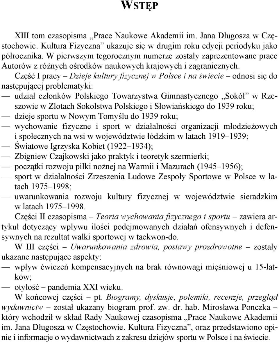 Część I pracy Dzieje kultury fizycznej w Polsce i na świecie odnosi się do następującej problematyki: udział członków Polskiego Towarzystwa Gimnastycznego Sokół w Rzeszowie w Zlotach Sokolstwa