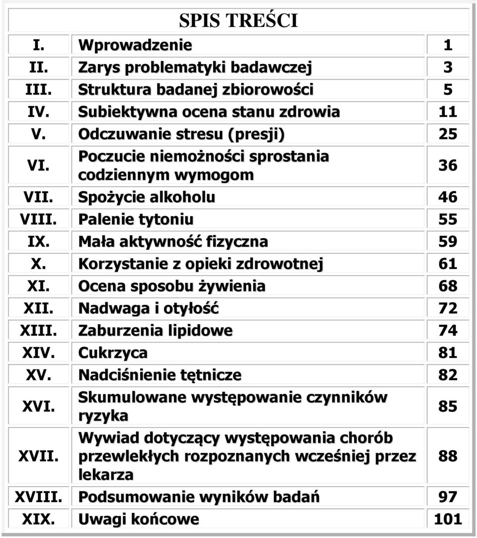 Korzystanie z opieki zdrowotnej 61 XI. Ocena sposobu żywienia 68 XII. Nadwaga i otyłość 72 XIII. Zaburzenia lipidowe 74 XIV. Cukrzyca 81 XV. Nadciśnienie tętnicze 82 XVI.