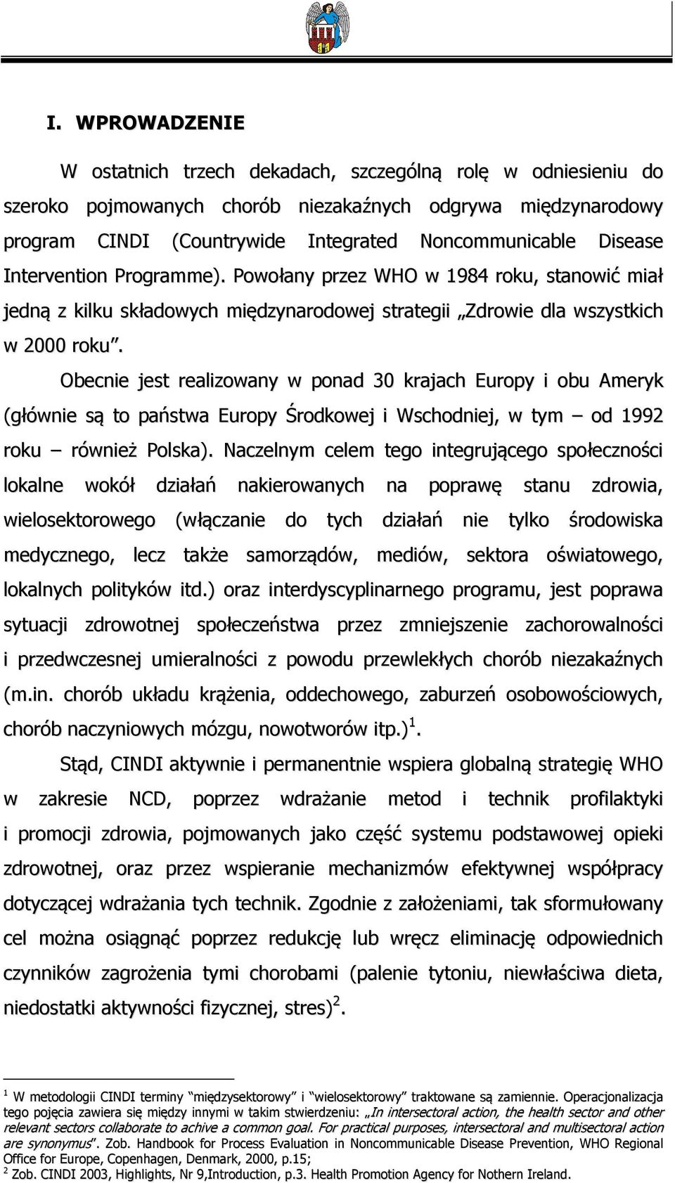 Obecnie jest realizowany w ponad 30 krajach Europy i obu Ameryk (głównie są to państwa Europy Środkowej i Wschodniej, w tym od 1992 roku również Polska).