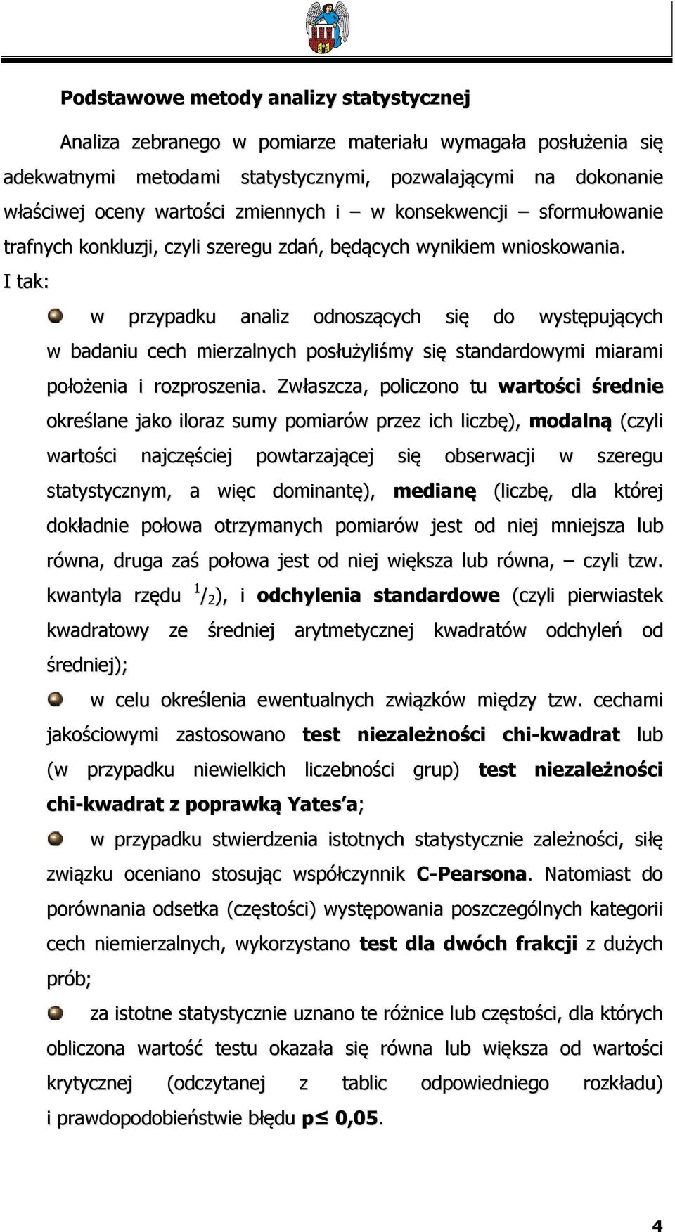 I tak: w przypadku analiz odnoszących się do występujących w badaniu cech mierzalnych posłużyliśmy się standardowymi miarami położenia i rozproszenia.