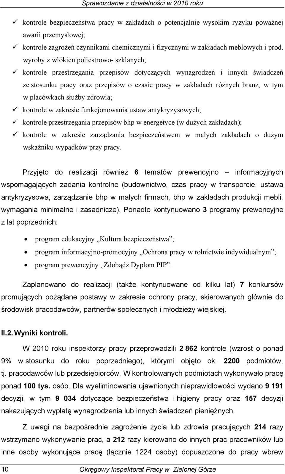 w placówkach służby zdrowia; kontrole w zakresie funkcjonowania ustaw antykryzysowych; kontrole przestrzegania przepisów bhp w energetyce (w dużych zakładach); kontrole w zakresie zarządzania