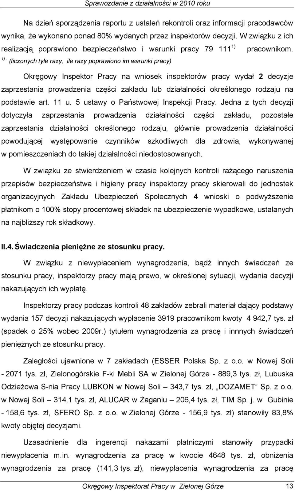 1) - (liczonych tyle razy, ile razy poprawiono im warunki pracy) Okręgowy Inspektor Pracy na wniosek inspektorów pracy wydał 2 decyzje zaprzestania prowadzenia części zakładu lub działalności