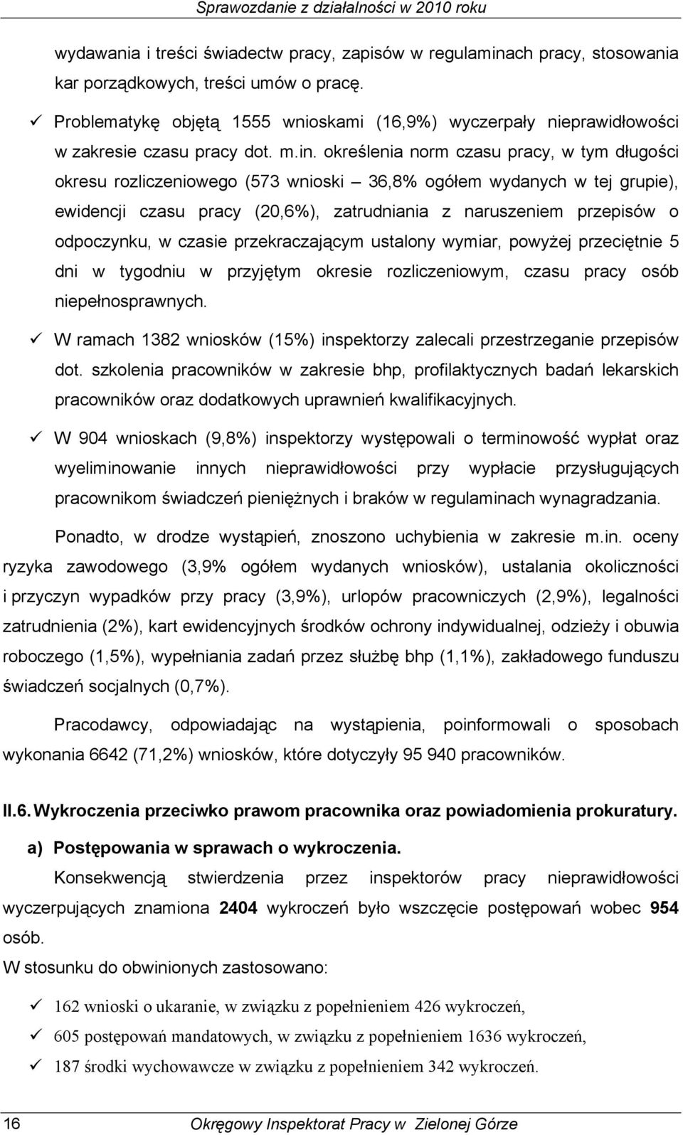 określenia norm czasu pracy, w tym długości okresu rozliczeniowego (573 wnioski 36,8% ogółem wydanych w tej grupie), ewidencji czasu pracy (20,6%), zatrudniania z naruszeniem przepisów o odpoczynku,