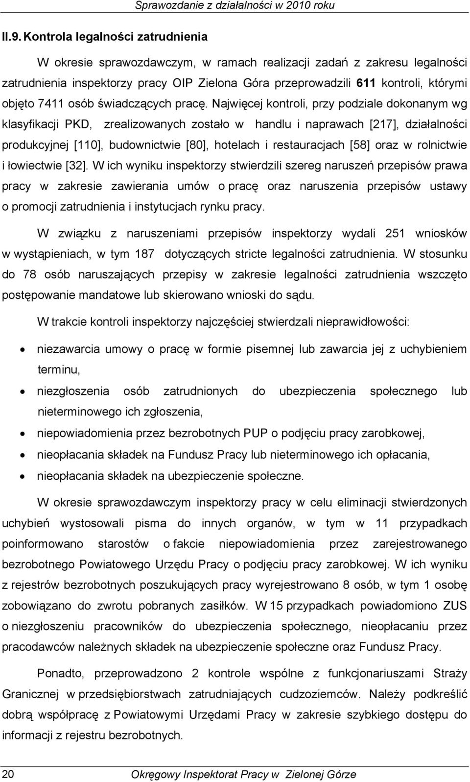 Najwięcej kontroli, przy podziale dokonanym wg klasyfikacji PKD, zrealizowanych zostało w handlu i naprawach [217], działalności produkcyjnej [110], budownictwie [80], hotelach i restauracjach [58]