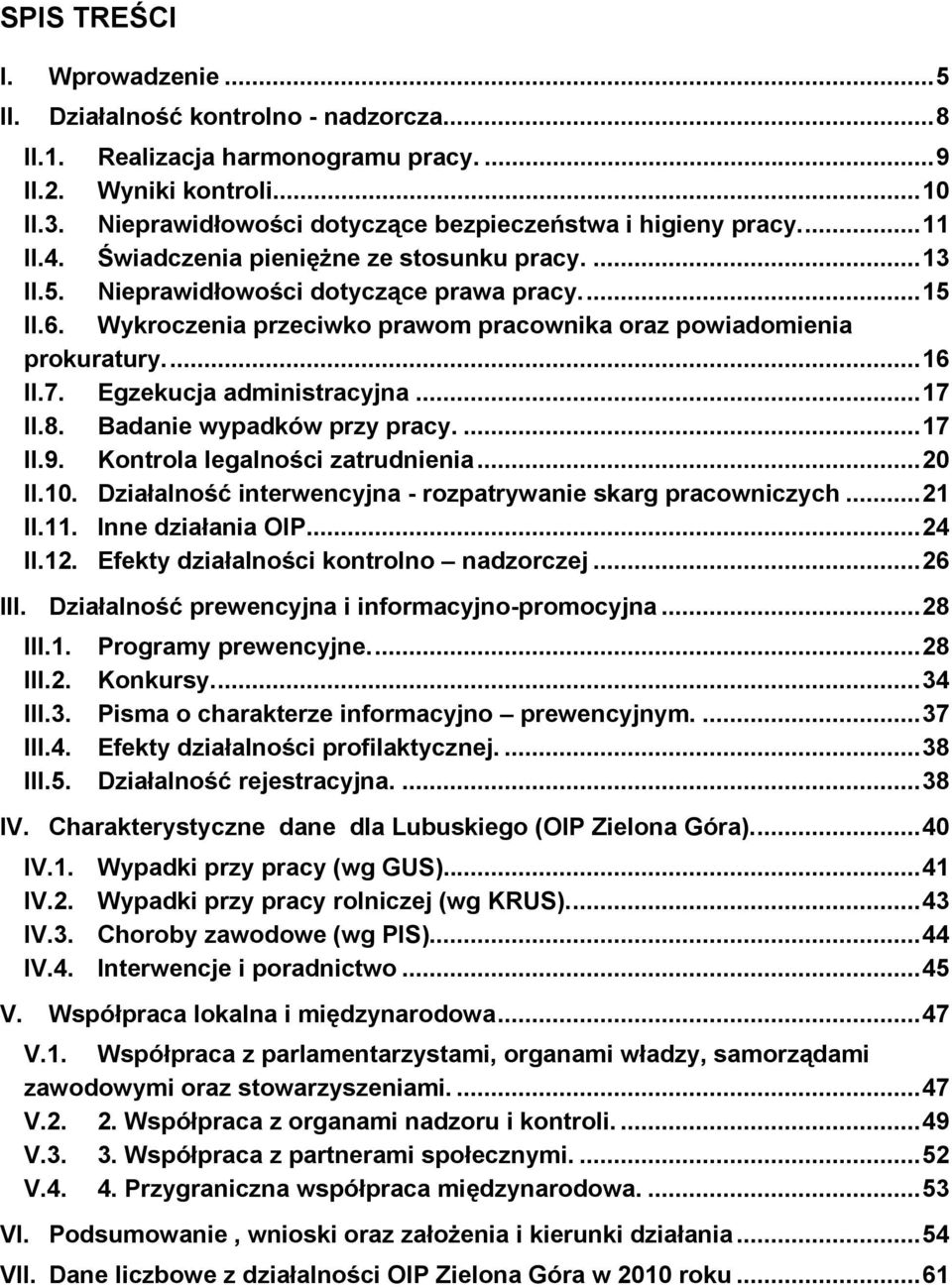 Wykroczenia przeciwko prawom pracownika oraz powiadomienia prokuratury...16 II.7. Egzekucja administracyjna...17 II.8. Badanie wypadków przy pracy....17 II.9. Kontrola legalności zatrudnienia...20 II.