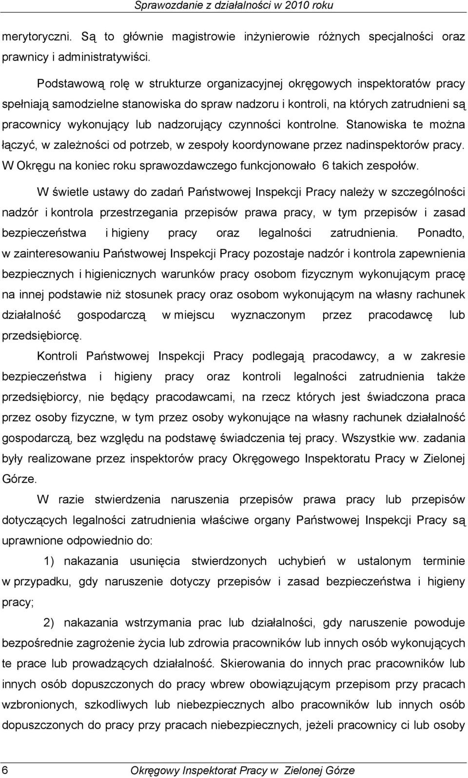 nadzorujący czynności kontrolne. Stanowiska te można łączyć, w zależności od potrzeb, w zespoły koordynowane przez nadinspektorów pracy.