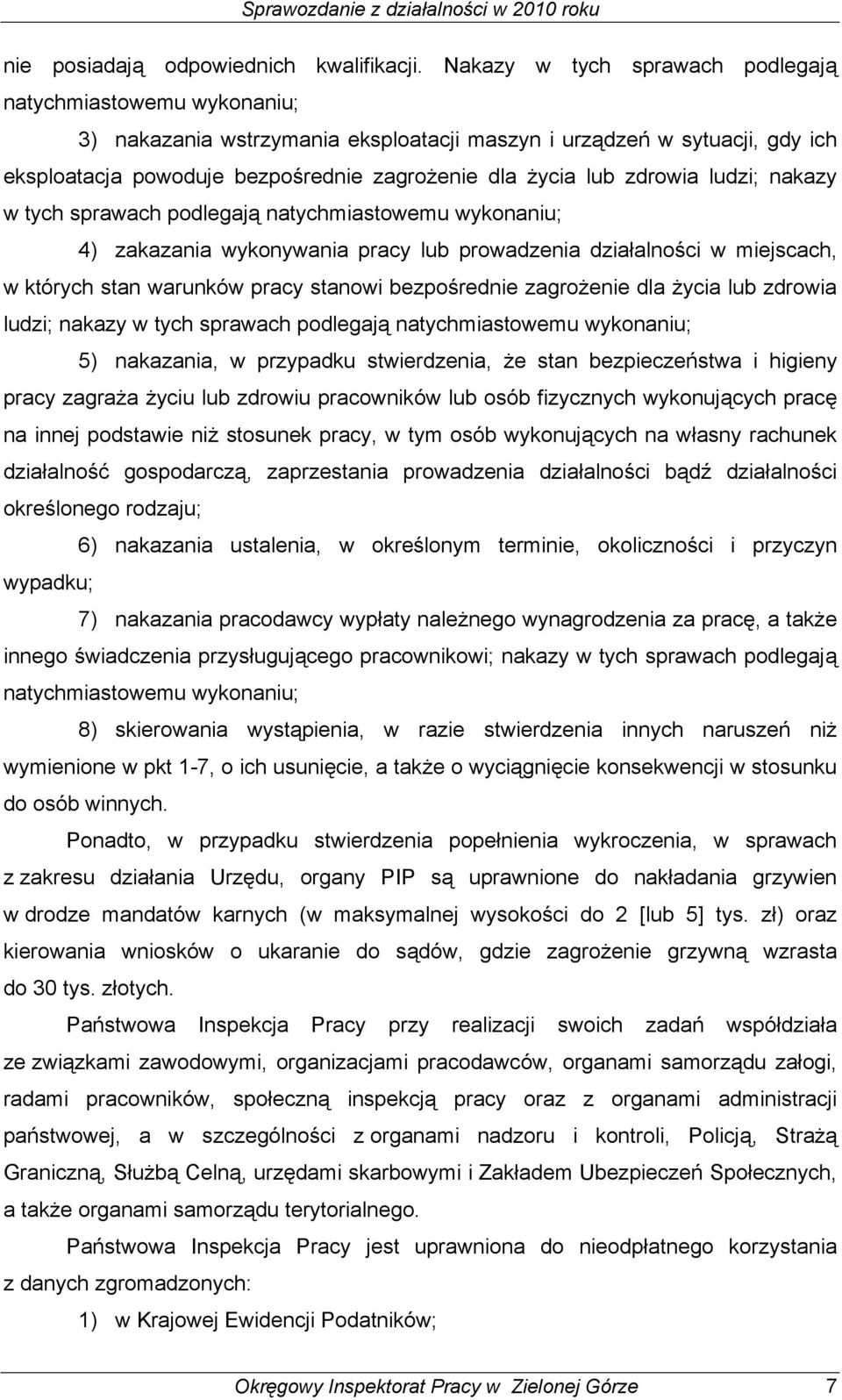 zdrowia ludzi; nakazy w tych sprawach podlegają natychmiastowemu wykonaniu; 4) zakazania wykonywania pracy lub prowadzenia działalności w miejscach, w których stan warunków pracy stanowi bezpośrednie