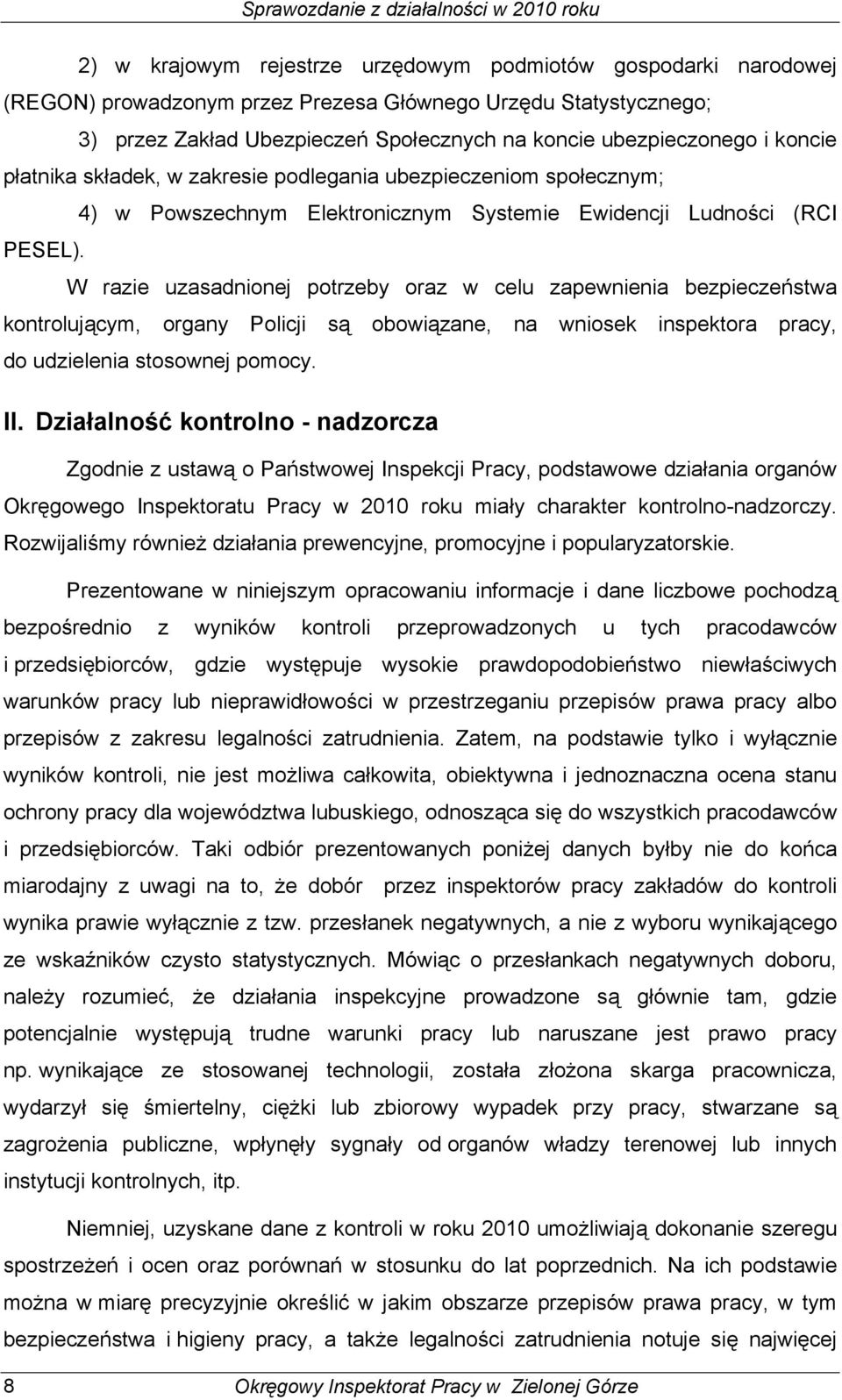 W razie uzasadnionej potrzeby oraz w celu zapewnienia bezpieczeństwa kontrolującym, organy Policji są obowiązane, na wniosek inspektora pracy, do udzielenia stosownej pomocy. II.