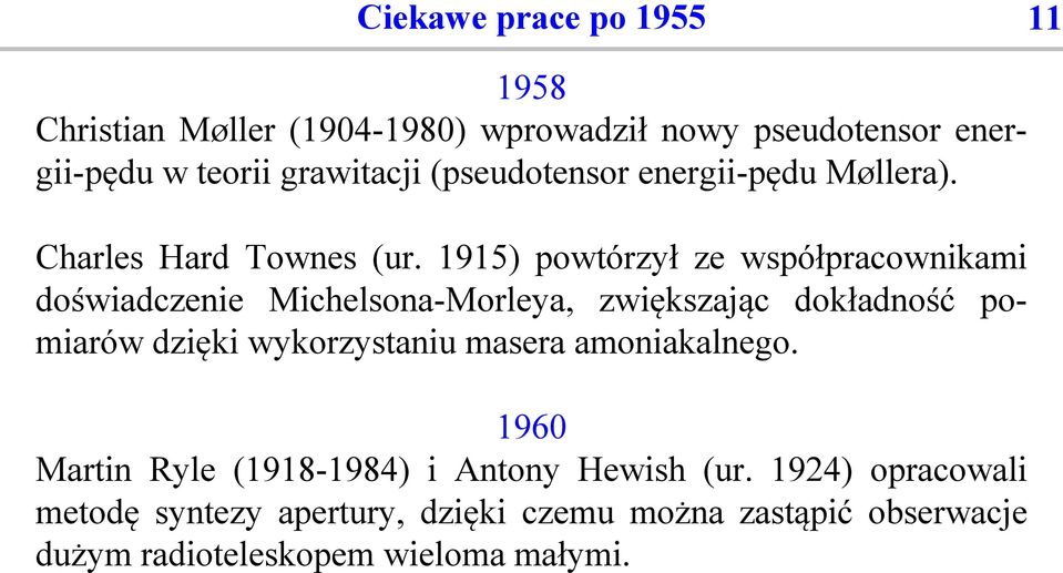 1915) powtórzył ze współpracownikami doświadczenie Michelsona-Morleya, zwiększając dokładność pomiarów dzięki