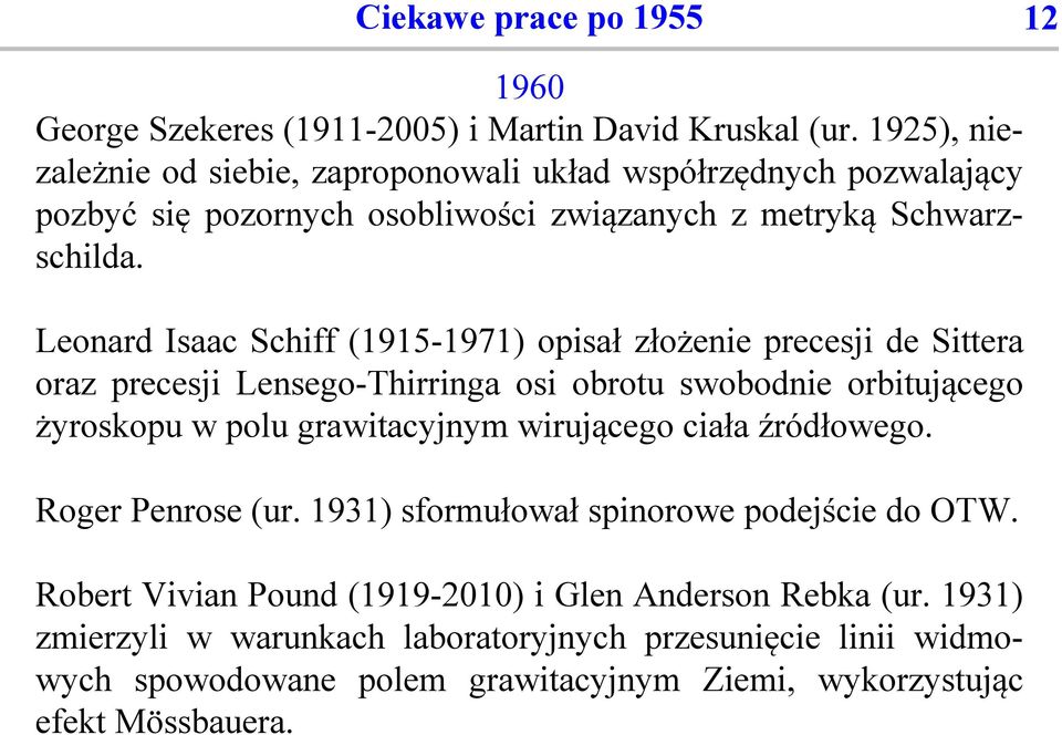 Leonard Isaac Schiff (1915-1971) opisał złożenie precesji de Sittera oraz precesji Lensego-Thirringa osi obrotu swobodnie orbitującego żyroskopu w polu grawitacyjnym