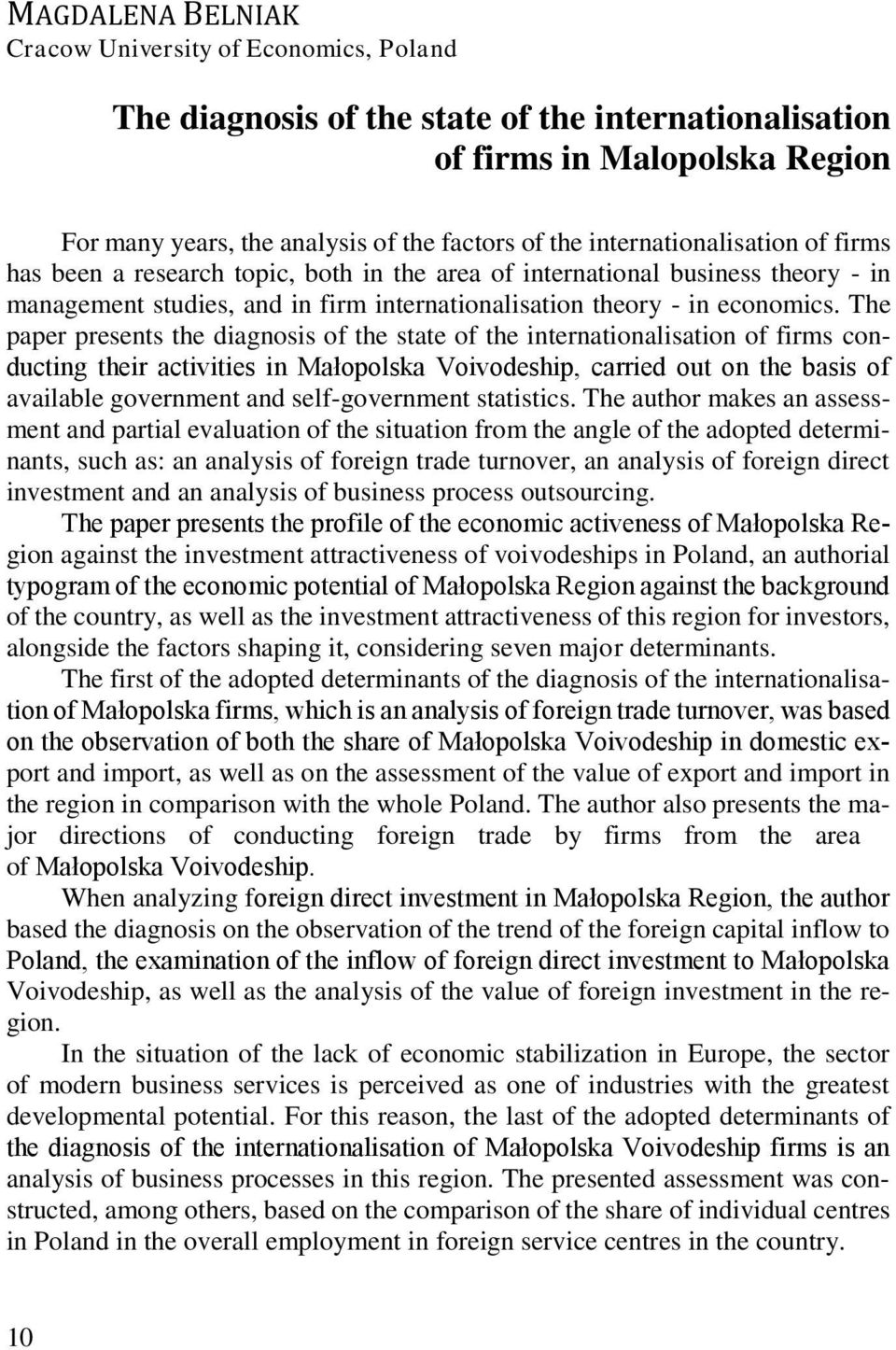 The paper presents the diagnosis of the state of the internationalisation of firms conducting their activities in Małopolska Voivodeship, carried out on the basis of available government and