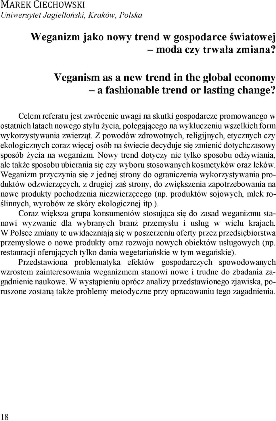 Celem referatu jest zwrócenie uwagi na skutki gospodarcze promowanego w ostatnich latach nowego stylu życia, polegającego na wykluczeniu wszelkich form wykorzystywania zwierząt.