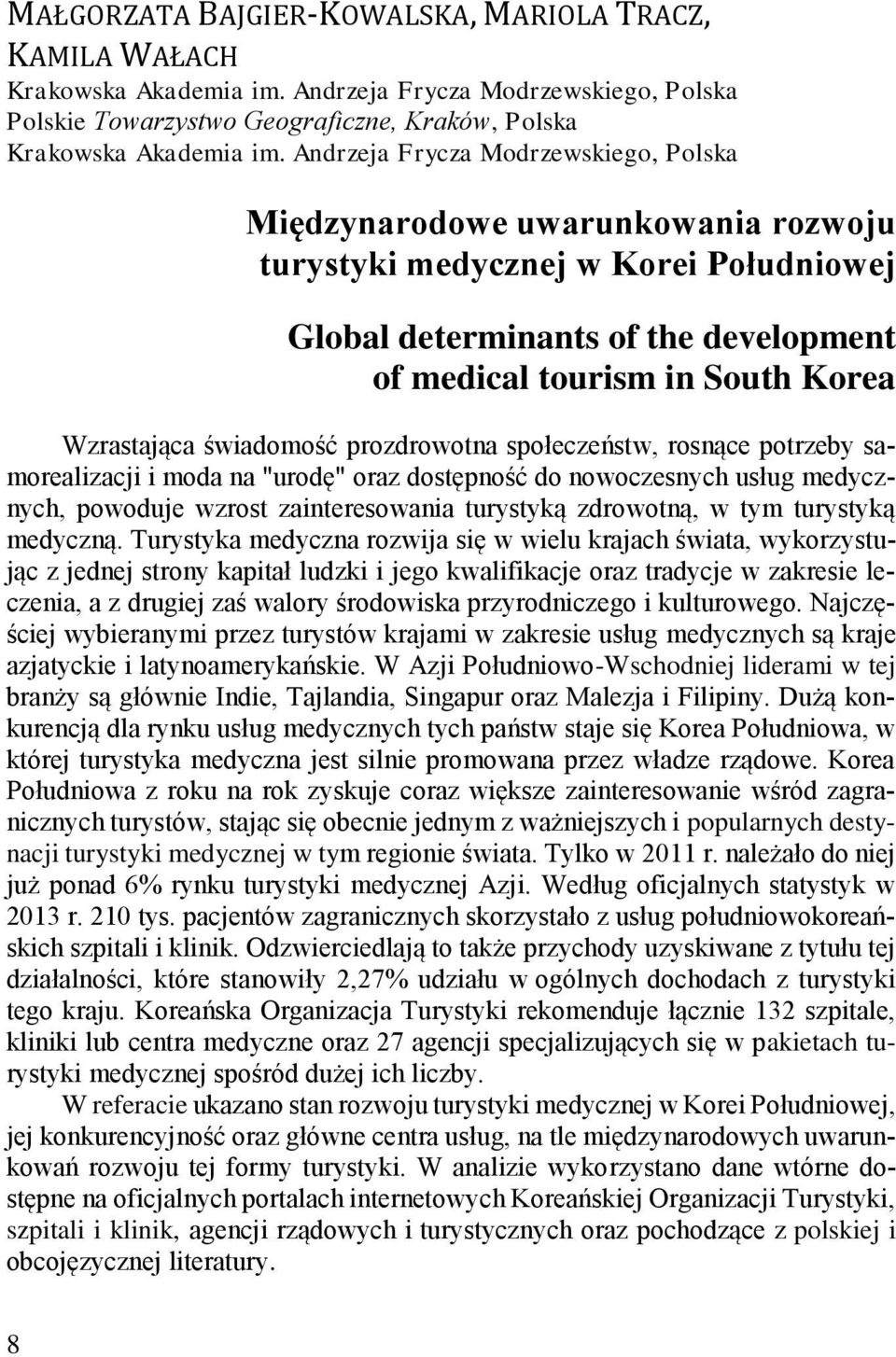 świadomość prozdrowotna społeczeństw, rosnące potrzeby samorealizacji i moda na "urodę" oraz dostępność do nowoczesnych usług medycznych, powoduje wzrost zainteresowania turystyką zdrowotną, w tym