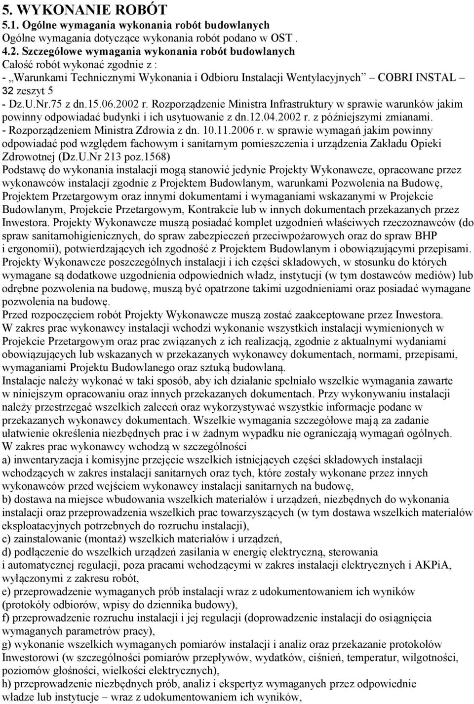 06.2002 r. Rozporządzenie Ministra Infrastruktury w sprawie warunków jakim powinny odpowiadać budynki i ich usytuowanie z dn.12.04.2002 r. z późniejszymi zmianami.