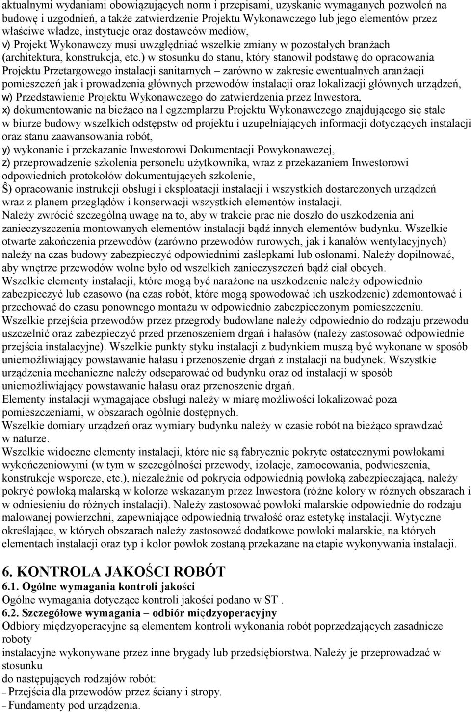 ) w stosunku do stanu, który stanowił podstawę do opracowania Projektu Przetargowego instalacji sanitarnych zarówno w zakresie ewentualnych aranżacji pomieszczeń jak i prowadzenia głównych przewodów