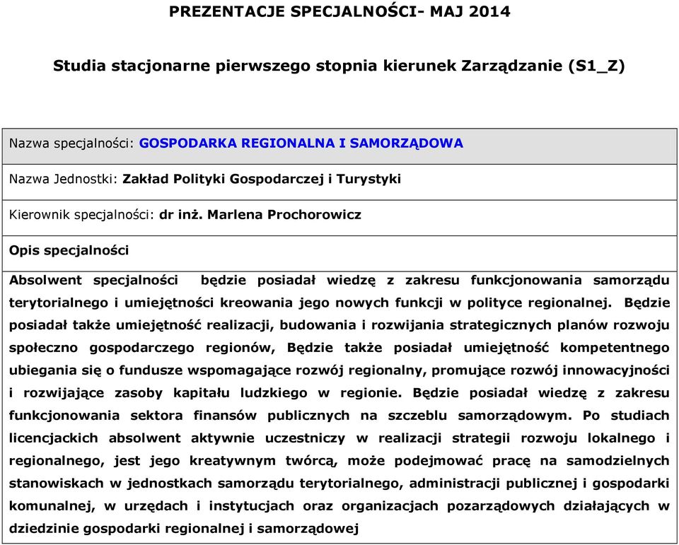 Będzie posiadał także umiejętność realizacji, budowania i rozwijania strategicznych planów rozwoju społeczno gospodarczego regionów, Będzie także posiadał umiejętność kompetentnego ubiegania się o