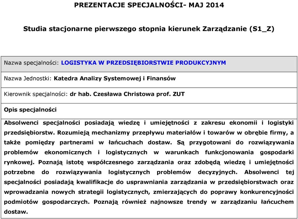 Rozumieją mechanizmy przepływu materiałów i towarów w obrębie firmy, a także pomiędzy partnerami w łańcuchach dostaw.