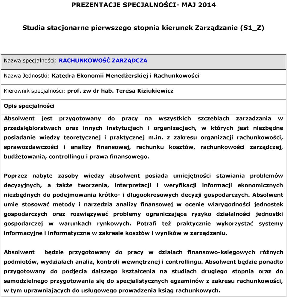 teoretycznej i praktycznej m.in. z zakresu organizacji rachunkowości, sprawozdawczości i analizy finansowej, rachunku kosztów, rachunkowości zarządczej, budżetowania, controllingu i prawa finansowego.