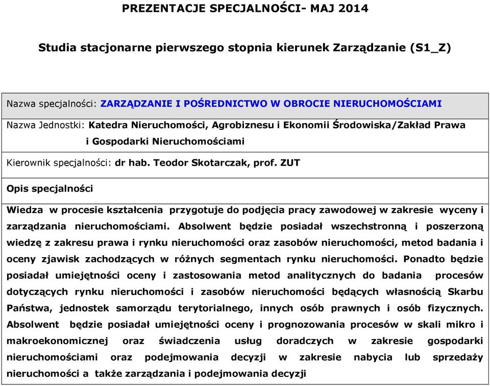 Absolwent będzie posiadał wszechstronną i poszerzoną wiedzę z zakresu prawa i rynku nieruchomości oraz zasobów nieruchomości, metod badania i oceny zjawisk zachodzących w różnych segmentach rynku