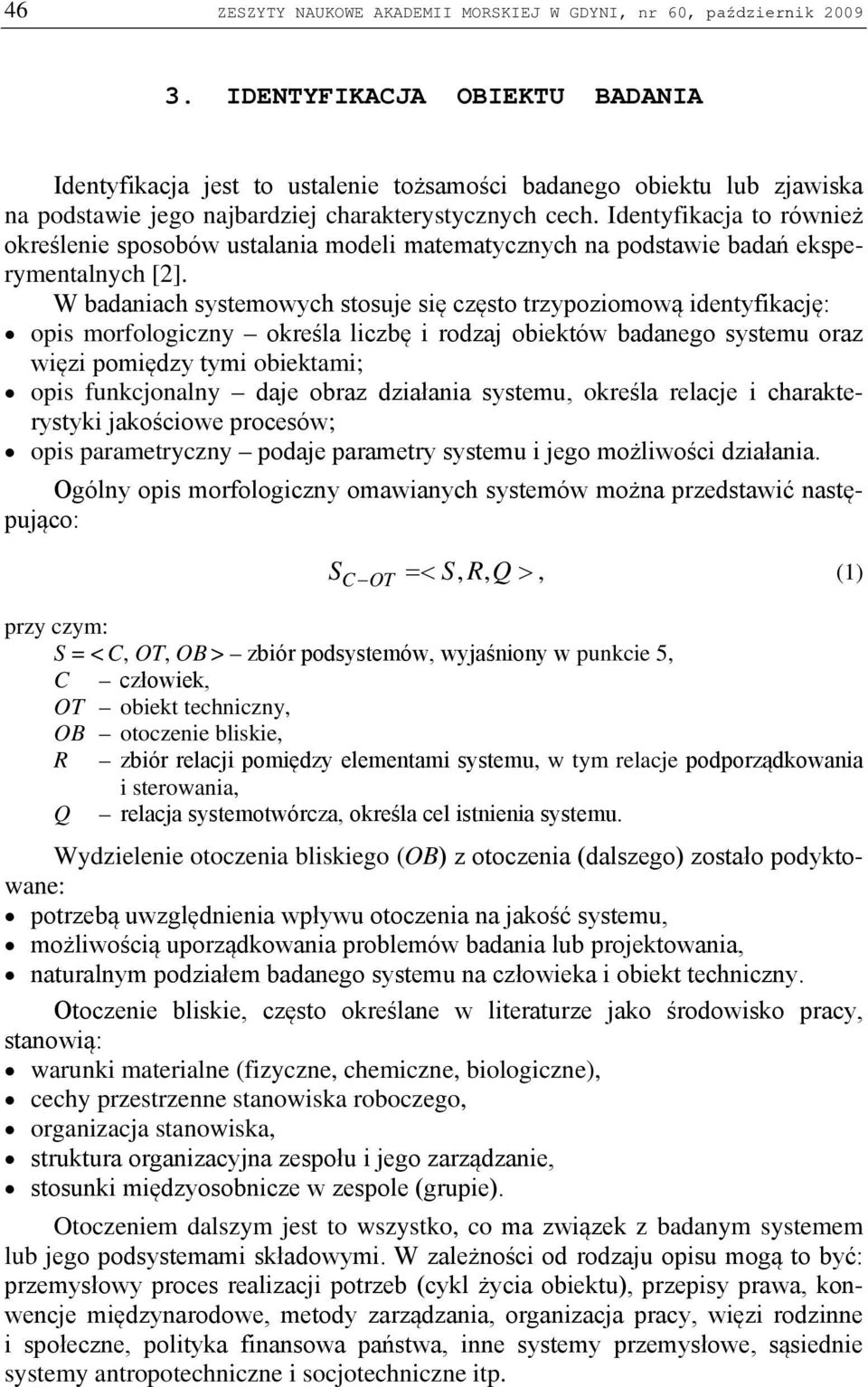 Identyfikacja to również określenie sposobów ustalania modeli matematycznych na podstawie badań eksperymentalnych [2].