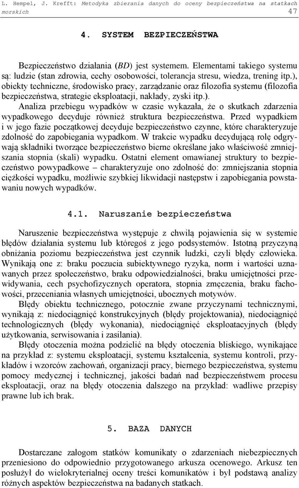 ), obiekty techniczne, środowisko pracy, zarządzanie oraz filozofia systemu (filozofia bezpieczeństwa, strategie eksploatacji, nakłady, zyski itp.). Analiza przebiegu wypadków w czasie wykazała, że o skutkach zdarzenia wypadkowego decyduje również struktura bezpieczeństwa.