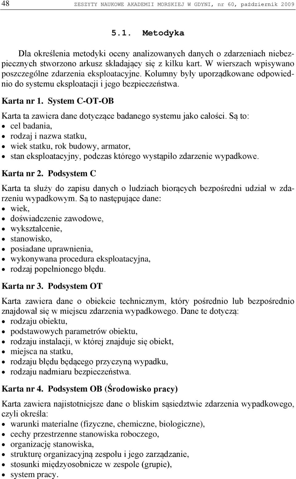 Kolumny były uporządkowane odpowiednio do systemu eksploatacji i jego bezpieczeństwa. Karta nr 1. System C-OT-OB Karta ta zawiera dane dotyczące badanego systemu jako całości.