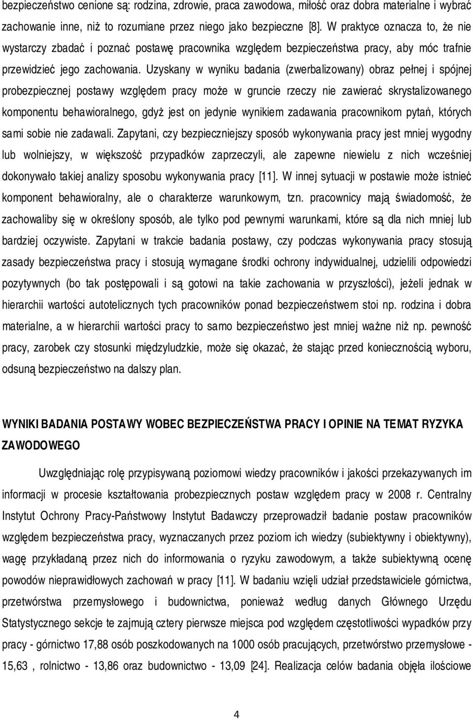 Uzyskany w wyniku badania (zwerbalizowany) obraz pełnej i spójnej probezpiecznej postawy względem pracy może w gruncie rzeczy nie zawierać skrystalizowanego komponentu behawioralnego, gdyż jest on