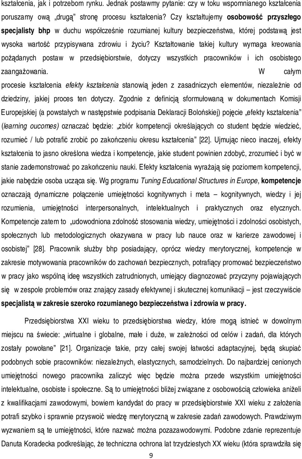 Kształtowanie takiej kultury wymaga kreowania pożądanych postaw w przedsiębiorstwie, dotyczy wszystkich pracowników i ich osobistego zaangażowania.