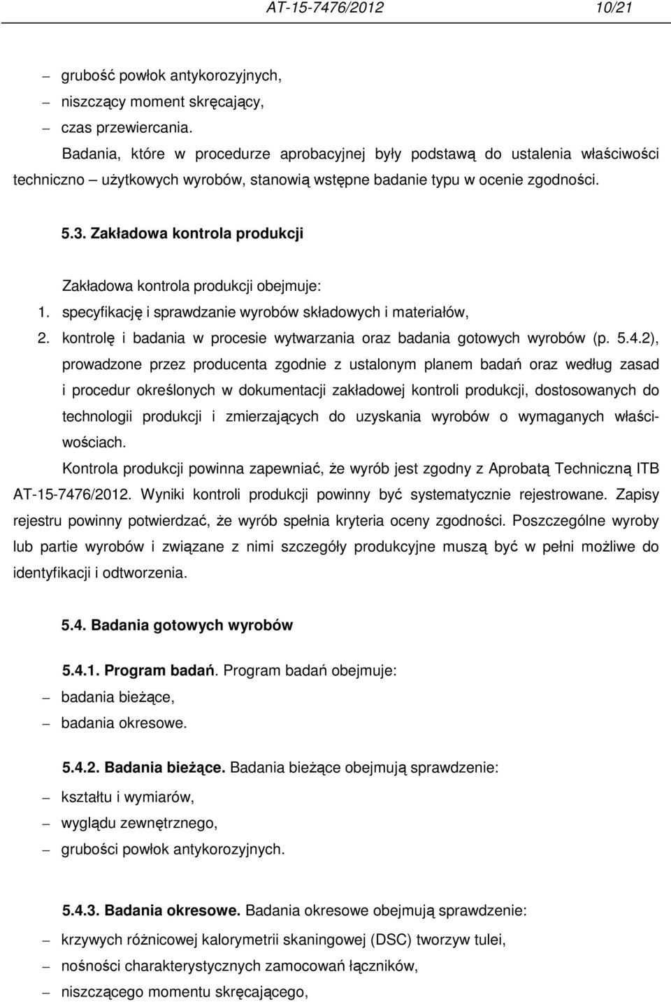 Zakładowa kontrola produkcji Zakładowa kontrola produkcji obejmuje: 1. specyfikację i sprawdzanie wyrobów składowych i materiałów, 2.