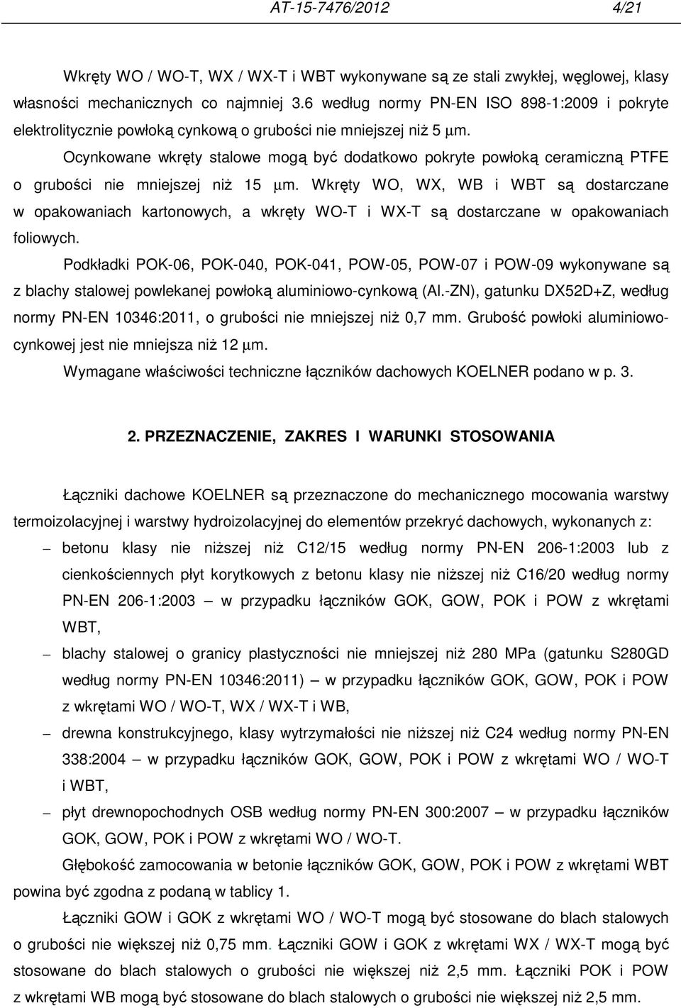 Ocynkowane wkręty stalowe mogą być dodatkowo pokryte powłoką ceramiczną PTFE o grubości nie mniejszej niŝ 15 µm.