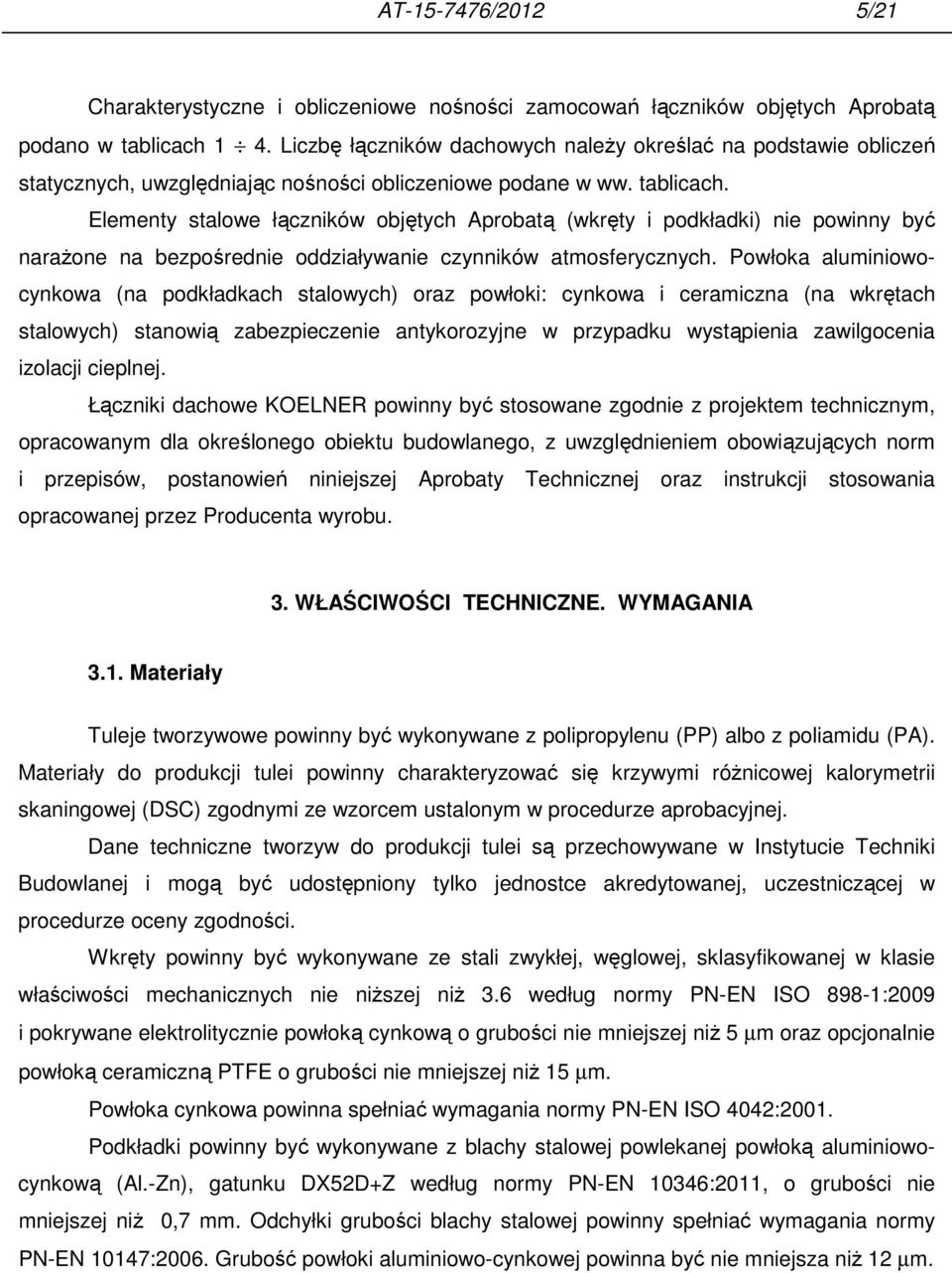 Elementy stalowe łączników objętych Aprobatą (wkręty i podkładki) nie powinny być naraŝone na bezpośrednie oddziaływanie czynników atmosferycznych.