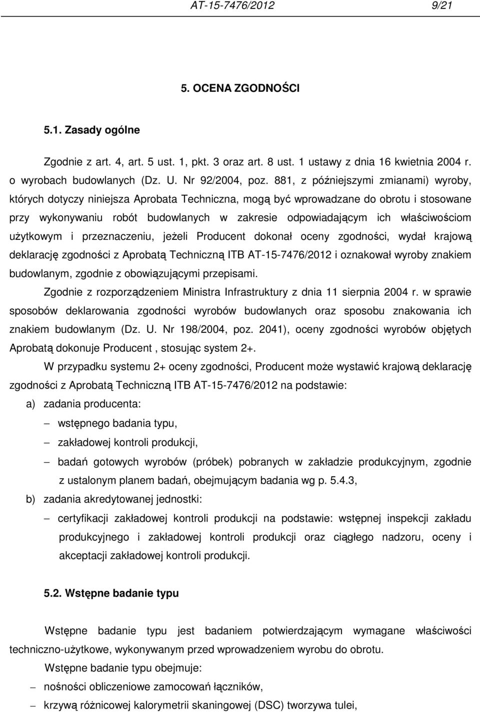 właściwościom uŝytkowym i przeznaczeniu, jeŝeli Producent dokonał oceny zgodności, wydał krajową deklarację zgodności z Aprobatą Techniczną ITB AT-15-7476/2012 i oznakował wyroby znakiem budowlanym,