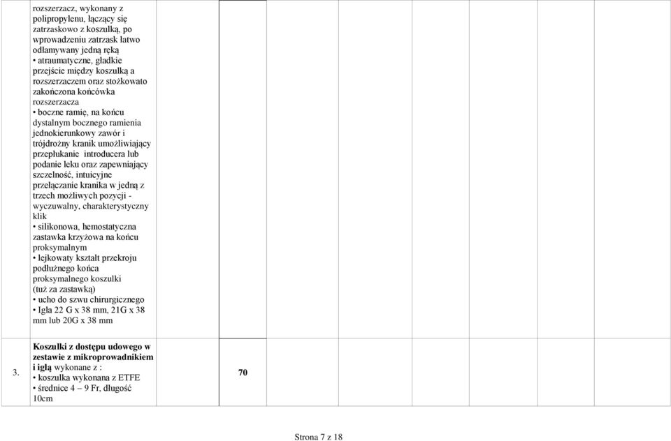 zapewniający szczelność, intuicyjne przełączanie kranika w jedną z trzech możliwych pozycji - wyczuwalny, charakterystyczny klik silikonowa, hemostatyczna zastawka krzyżowa na końcu proksymalnym